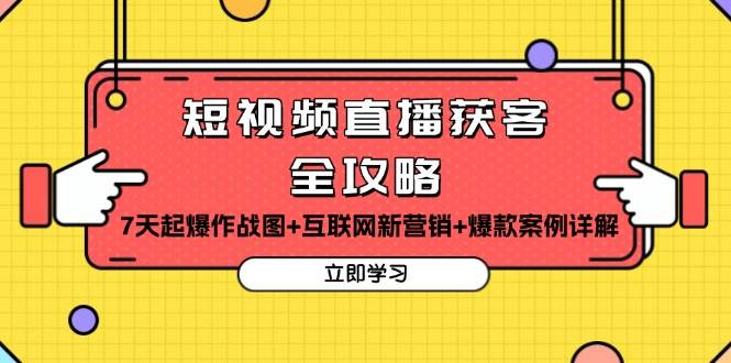 短视频直播获客全攻略：7天起爆作战图+互联网新营销+爆款案例详解-中创网_分享中创网创业资讯_最新网络项目资源-网创e学堂