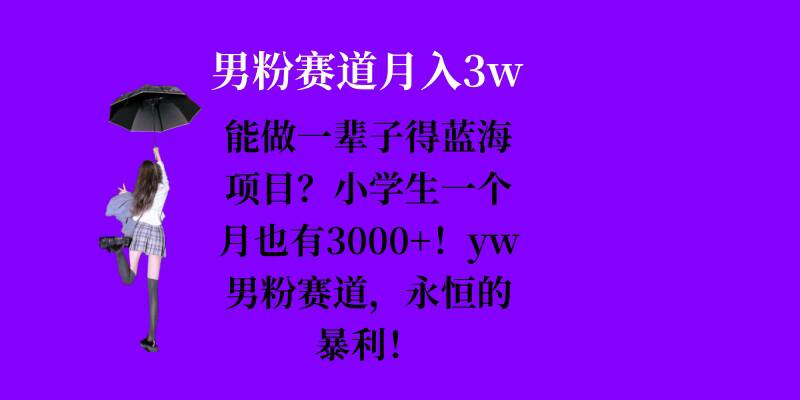 能做一辈子的蓝海项目？小学生一个月也有3000+，yw男粉赛道，永恒的暴利-中创网_分享中创网创业资讯_最新网络项目资源-网创e学堂