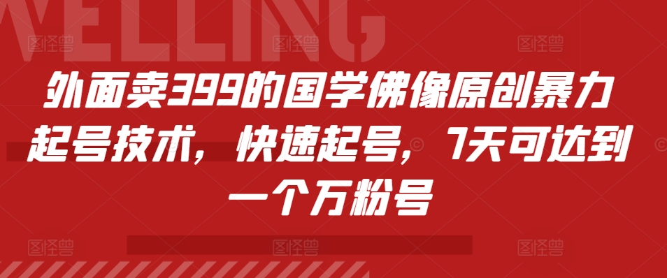 外面卖399的国学佛像原创暴力起号技术，快速起号，7天可达到一个万粉号-中创网_分享中创网创业资讯_最新网络项目资源-网创e学堂