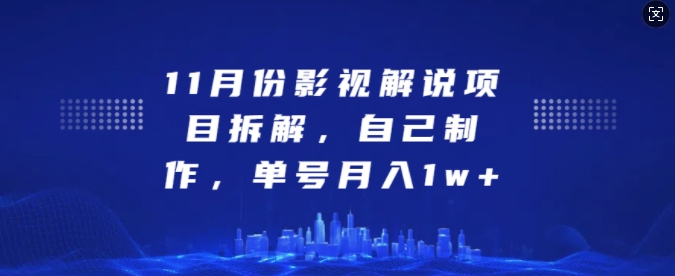 11月份影视解说项目拆解，自己制作，单号月入1w+【揭秘】-中创网_分享中创网创业资讯_最新网络项目资源-网创e学堂