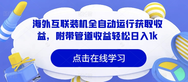 海外互联装机全自动运行获取收益，附带管道收益轻松日入1k-中创网_分享中创网创业资讯_最新网络项目资源-网创e学堂