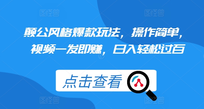 颠公风格爆款玩法，操作简单，视频一发即赚，日入轻松过百【揭秘】-中创网_分享中创网创业资讯_最新网络项目资源-网创e学堂