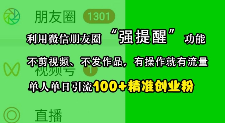 利用微信朋友圈“强提醒”功能，引流精准创业粉，不剪视频、不发作品，单人单日引流100+创业粉-中创网_分享中创网创业资讯_最新网络项目资源-网创e学堂