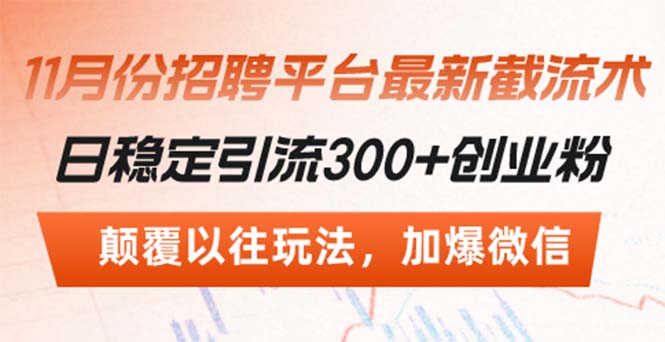 （13309期）招聘平台最新截流术，日稳定引流300+创业粉，颠覆以往玩法 加爆微信-中创网_分享中创网创业资讯_最新网络项目资源-网创e学堂