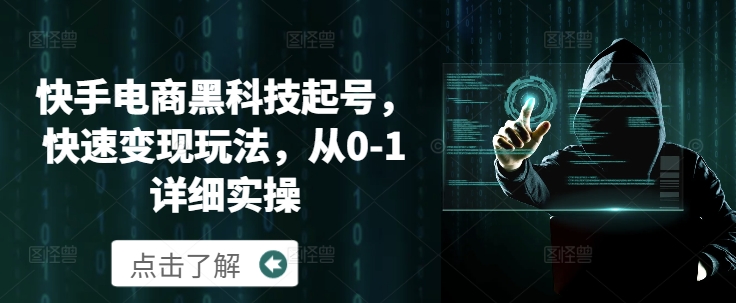 快手电商黑科技起号，快速变现玩法，从0-1详细实操-中创网_分享中创网创业资讯_最新网络项目资源-网创e学堂