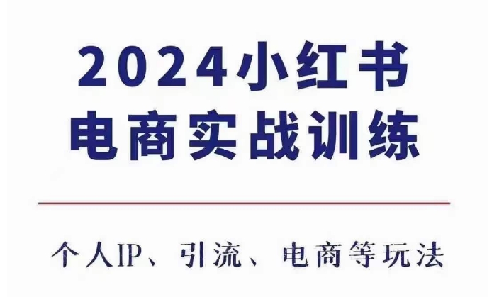 2024小红书电商3.0实战训练，包含个人IP、引流、电商等玩法-中创网_分享中创网创业资讯_最新网络项目资源-网创e学堂