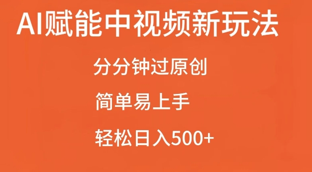 AI赋能中视频最新玩法，分分钟过原创，简单易上手，轻松日入500+【揭秘】-中创网_分享中创网创业资讯_最新网络项目资源-网创e学堂