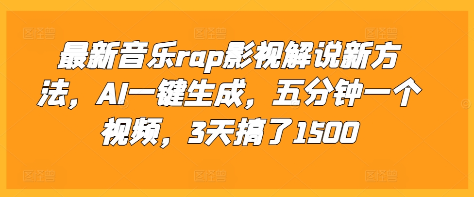 最新音乐rap影视解说新方法，AI一键生成，五分钟一个视频，3天搞了1500【揭秘】-中创网_分享中创网创业资讯_最新网络项目资源-网创e学堂