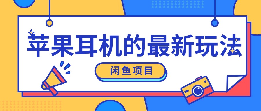 闲鱼新玩法，卖苹果耳机，新手小白可以操作，0成本开店-中创网_分享中创网创业资讯_最新网络项目资源-网创e学堂