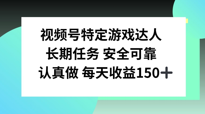 视频号特定游戏达人，官方长期任务，认真做每天收益150左右-中创网_分享中创网创业资讯_最新网络项目资源-网创e学堂