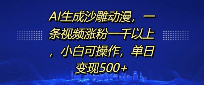 AI生成沙雕动漫，一条视频涨粉一千以上，小白可操作，单日变现500+-中创网_分享中创网创业资讯_最新网络项目资源-网创e学堂