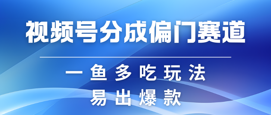 视频号创作者分成计划偏门类目，容易爆流，实拍内容简单易做-中创网_分享中创网创业资讯_最新网络项目资源-网创e学堂