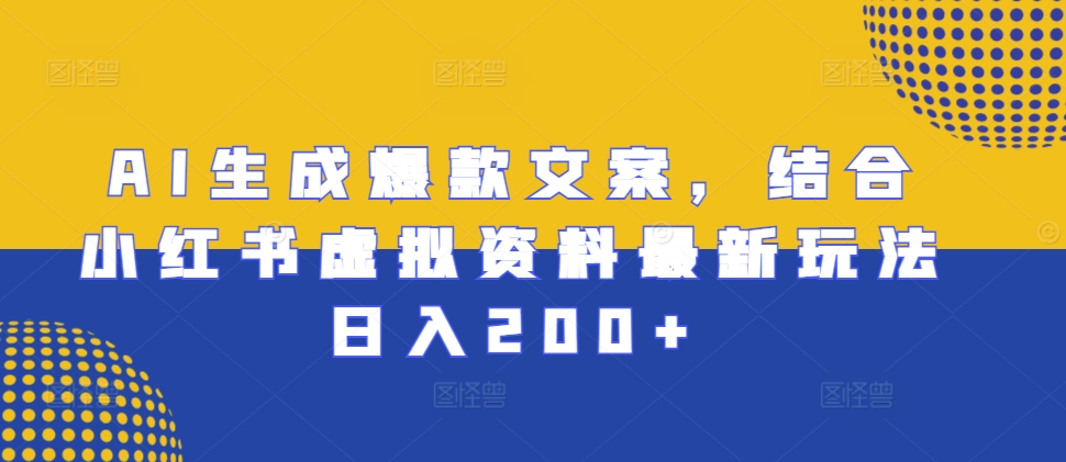 AI生成爆款文案，结合小红书虚拟资料最新玩法日入200+【揭秘】-中创网_分享中创网创业资讯_最新网络项目资源-网创e学堂