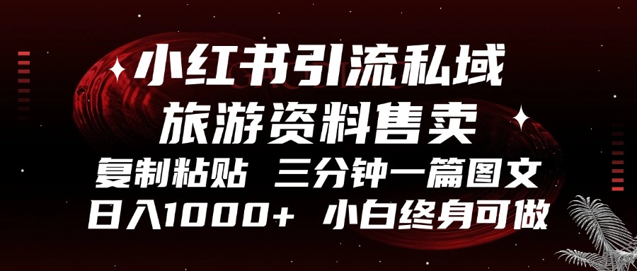 （13260期）小红书引流私域旅游资料售卖，复制粘贴，三分钟一篇图文，日入1000+，…-中创网_分享中创网创业资讯_最新网络项目资源-网创e学堂