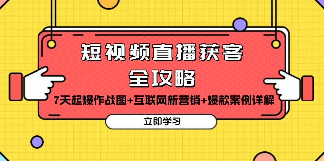 （13439期）短视频直播获客全攻略：7天起爆作战图+互联网新营销+爆款案例详解-中创网_分享中创网创业资讯_最新网络项目资源-网创e学堂