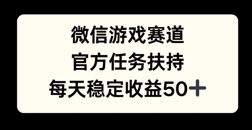 微信游戏赛道，官方任务扶持，每天收益保底50+-中创网_分享中创网创业资讯_最新网络项目资源-网创e学堂