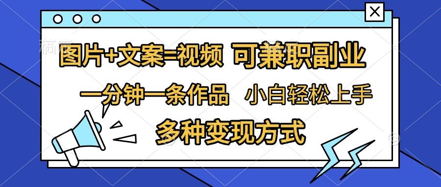 图片+文案=视频，精准暴力引流，可兼职副业，一分钟一条作品，小白轻松上手，多种变现方式-中创网_分享中创网创业资讯_最新网络项目资源-网创e学堂