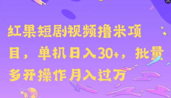 红果短剧撸米，无脑挂JI项目，单机日入30米，可批量复制操作-中创网_分享中创网创业资讯_最新网络项目资源-网创e学堂