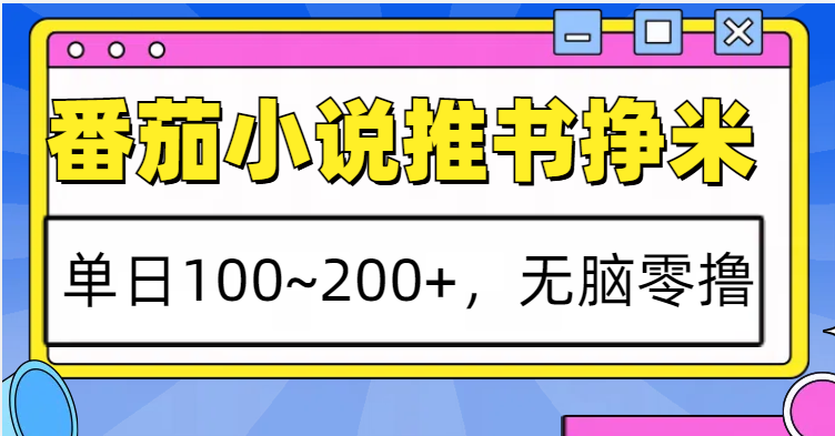 番茄小说推书赚米，单日100~200+，无脑零撸-中创网_分享中创网创业资讯_最新网络项目资源-网创e学堂