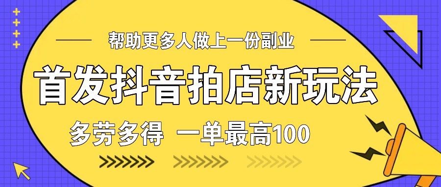 首发抖音拍店新玩法，多劳多得 一单最高100-中创网_分享中创网创业资讯_最新网络项目资源-网创e学堂