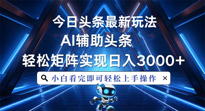 （13683期）今日头条最新玩法，思路简单，AI辅助，复制粘贴轻松矩阵日入3000+-中创网_分享中创网创业资讯_最新网络项目资源-网创e学堂