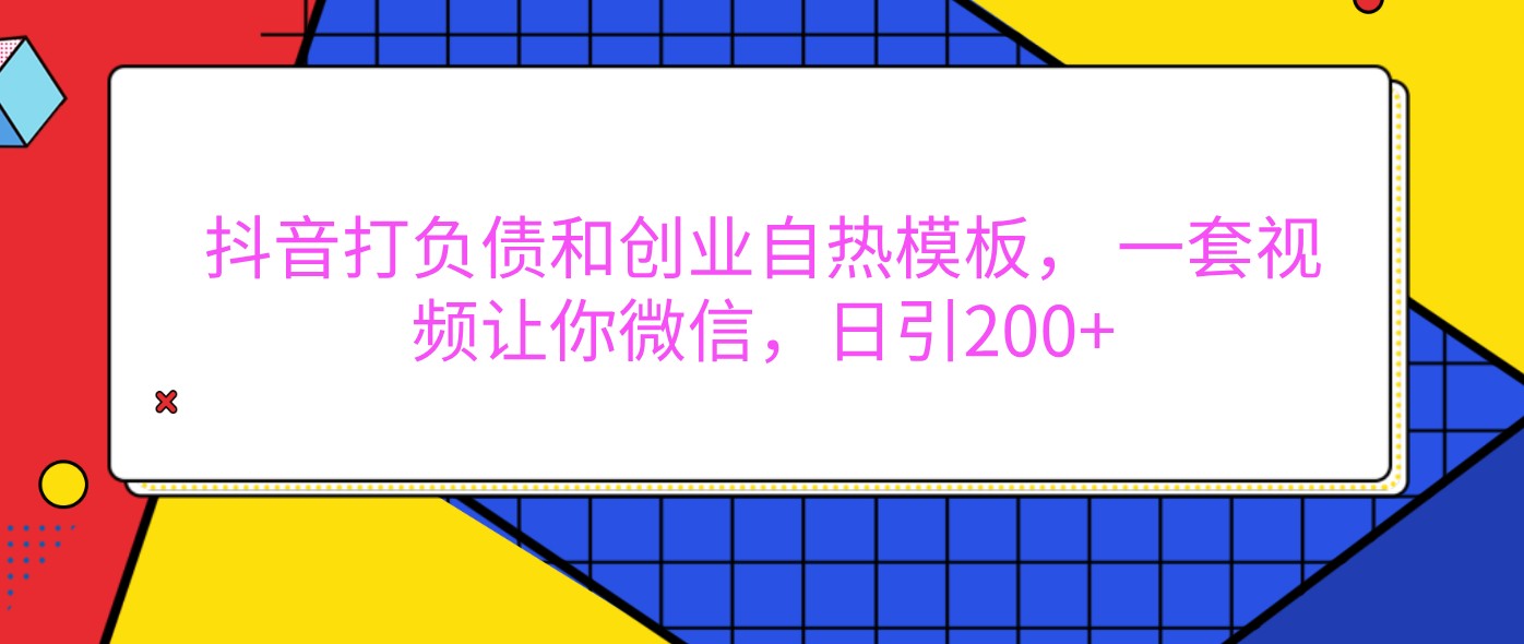 抖音打负债和创业自热模板， 一套视频让你微信，日引200+-中创网_分享中创网创业资讯_最新网络项目资源-网创e学堂