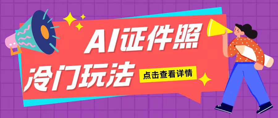 AI证件照玩法单日可入200+无脑操作适合新手小白(揭秘)-中创网_分享中创网创业资讯_最新网络项目资源-网创e学堂