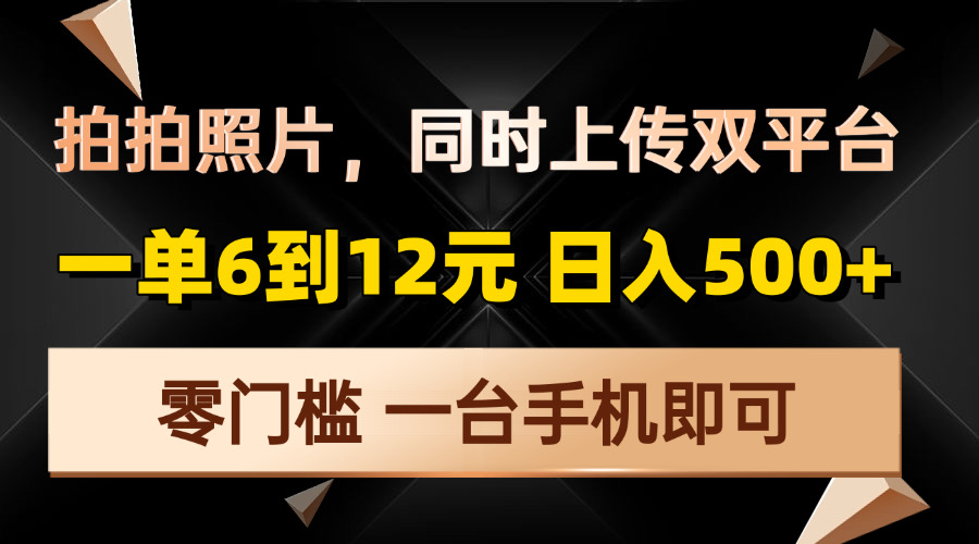 （13783期）拍拍照片，同时上传双平台，一单6到12元，轻轻松松日入500+，零门槛，…-中创网_分享中创网创业资讯_最新网络项目资源-网创e学堂