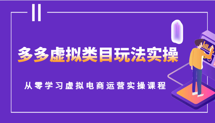 多多虚拟类目玩法实操，从零学习虚拟电商运营实操课程-中创网_分享中创网创业资讯_最新网络项目资源-网创e学堂