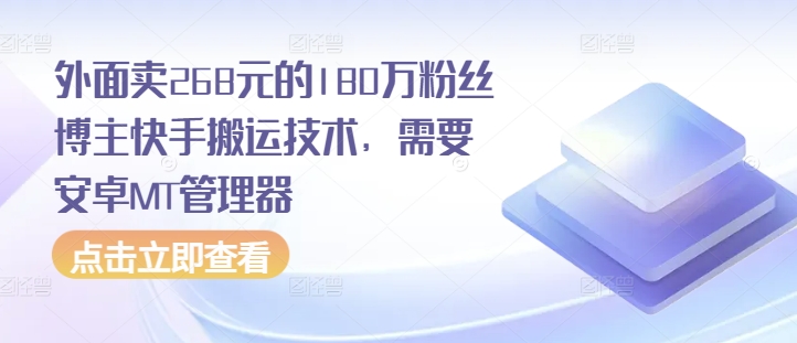 外面卖268元的180万粉丝博主快手搬运技术，需要安卓MT管理器-中创网_分享中创网创业资讯_最新网络项目资源-网创e学堂