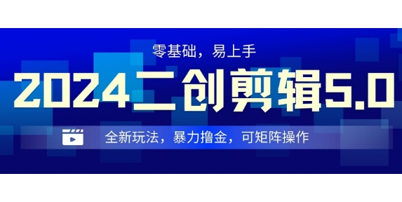 2024全新玩法二创剪辑5.0.暴力撸金，操作简单，小白也能上手，可矩阵操作-中创网_分享中创网创业资讯_最新网络项目资源-网创e学堂