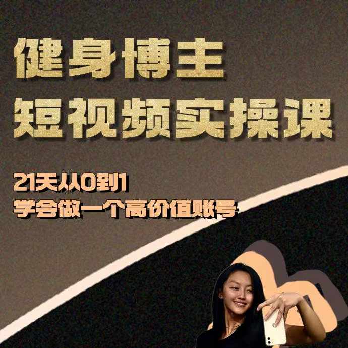 健身博主短视频实操课——21天从0到1学会做一个高价值账号-中创网_分享中创网创业资讯_最新网络项目资源-网创e学堂