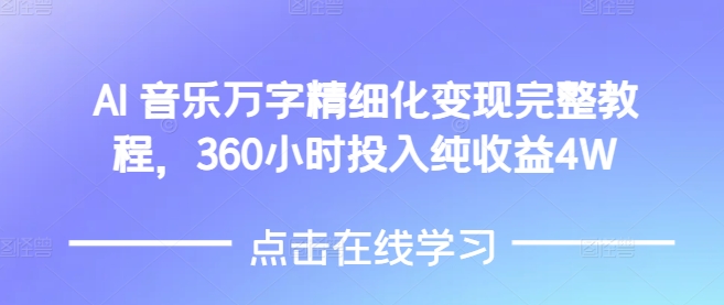 AI音乐精细化变现完整教程，360小时投入纯收益4W-中创网_分享中创网创业资讯_最新网络项目资源-网创e学堂