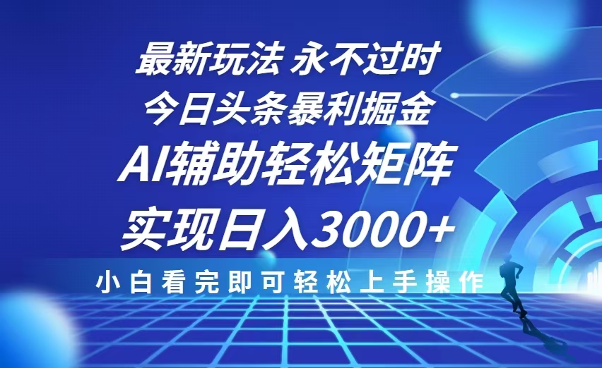 （13849期）今日头条最新暴利掘金玩法，思路简单，AI辅助，复制粘贴轻松矩阵日入3000+-中创网_分享中创网创业资讯_最新网络项目资源-网创e学堂