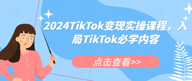 2024TikTok变现实操课程，入局TikTok必学内容-中创网_分享中创网创业资讯_最新网络项目资源-网创e学堂