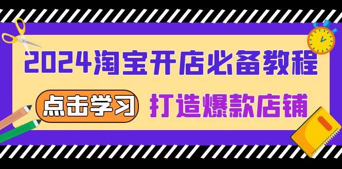 2024淘宝开店必备教程，从选趋势词到全店动销，打造爆款店铺-中创网_分享中创网创业资讯_最新网络项目资源-网创e学堂