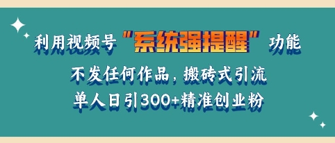 利用微信视频号系统提醒功能，引流精准创业粉，无需发布任何作品，单人单日引流300+创业粉-中创网_分享中创网创业资讯_最新网络项目资源-网创e学堂