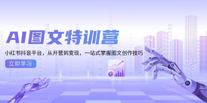 （13628期）AI图文特训营：小红书抖音平台，从开营到变现，一站式掌握图文创作技巧-中创网_分享中创网创业资讯_最新网络项目资源-网创e学堂