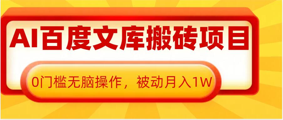 AI百度文库搬砖项目，0门槛无脑操作，被动月入1W-中创网_分享中创网创业资讯_最新网络项目资源-网创e学堂