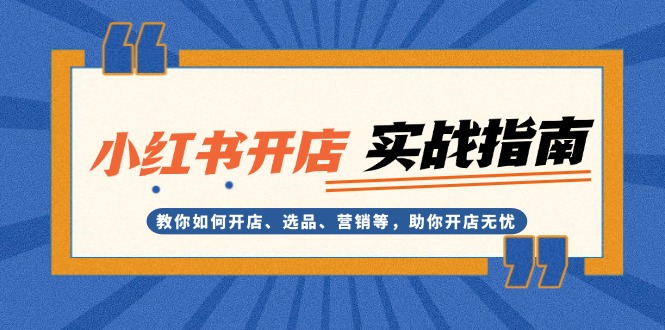 （13520期）小红书开店实战指南：教你如何开店、选品、营销等，助你开店无忧-中创网_分享中创网创业资讯_最新网络项目资源-网创e学堂