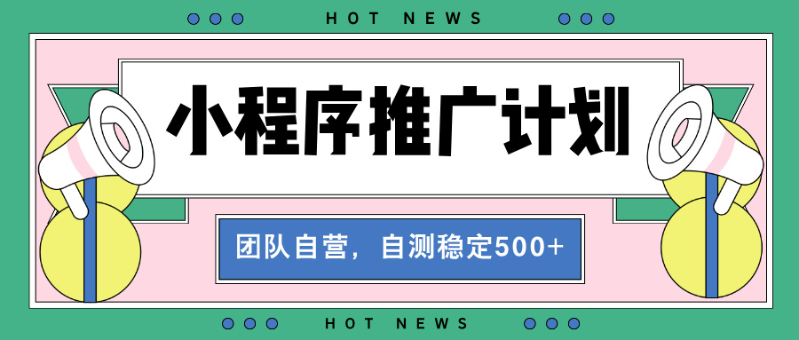 （13575期）【小程序推广计划】全自动裂变，自测收益稳定在500-2000+-中创网_分享中创网创业资讯_最新网络项目资源-网创e学堂