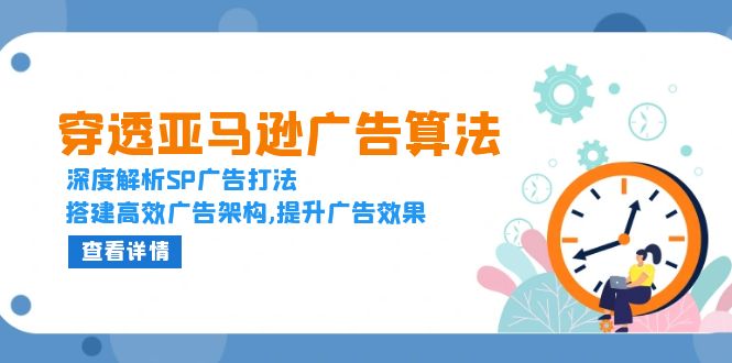 （13680期）穿透亚马逊广告算法，深度解析SP广告打法，搭建高效广告架构,提升广告效果-中创网_分享中创网创业资讯_最新网络项目资源-网创e学堂