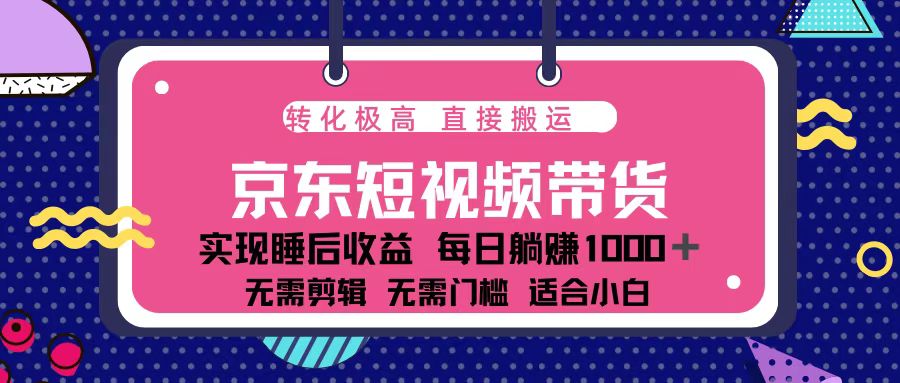 （13770期）蓝海项目京东短视频带货：单账号月入过万，可矩阵。-中创网_分享中创网创业资讯_最新网络项目资源-网创e学堂