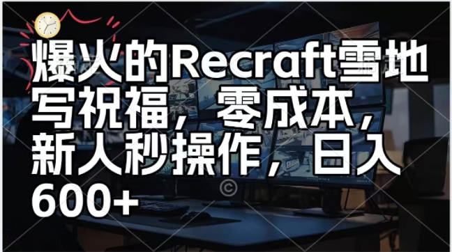 爆火的Recraft雪地写祝福，零成本新人秒操作，日入多张-中创网_分享中创网创业资讯_最新网络项目资源-网创e学堂