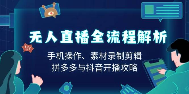 无人直播全流程解析：手机操作、素材录制剪辑、拼多多与抖音开播攻略-中创网_分享中创网创业资讯_最新网络项目资源-网创e学堂