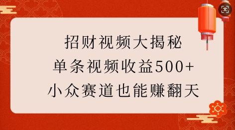 招财视频大揭秘：单条视频收益500+，小众赛道也能挣翻天!-中创网_分享中创网创业资讯_最新网络项目资源-网创e学堂