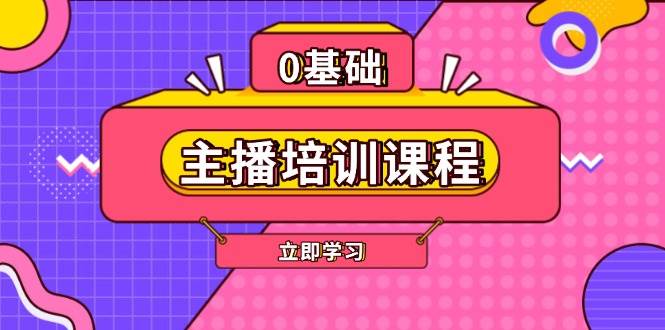 主播培训课程：AI起号、直播思维、主播培训、直播话术、付费投流、剪辑等-中创网_分享中创网创业资讯_最新网络项目资源-网创e学堂