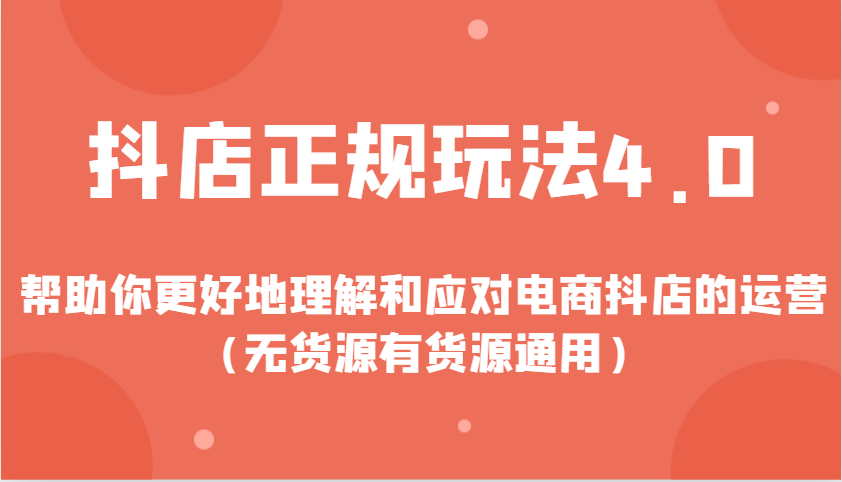 抖店正规玩法4.0，帮助你更好地理解和应对电商抖店的运营（无货源有货源通用）-中创网_分享中创网创业资讯_最新网络项目资源-网创e学堂