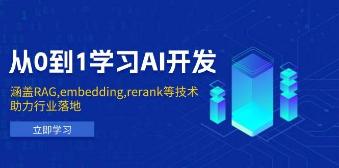 从0到1学习AI开发：涵盖RAG,embedding,rerank等技术，助力行业落地-中创网_分享中创网创业资讯_最新网络项目资源-网创e学堂