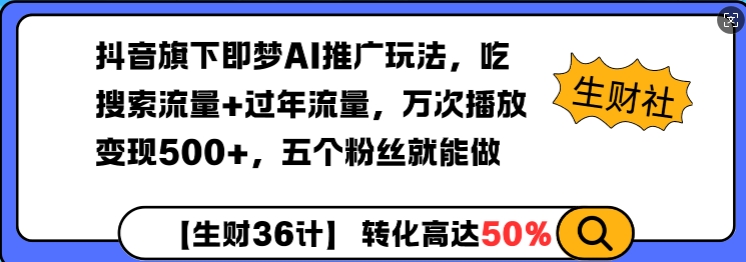 抖音旗下即梦AI推广玩法，吃搜索流量+过年流量，万次播放变现500+，五个粉丝就能做-中创网_分享中创网创业资讯_最新网络项目资源-网创e学堂